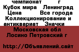 11.1) чемпионат : 1988 г - Кубок мира - Ленинград › Цена ­ 149 - Все города Коллекционирование и антиквариат » Значки   . Московская обл.,Лосино-Петровский г.